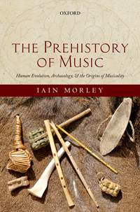 The Prehistory of Music: Human Evolution, Archaeology, and the Origins of Musicality