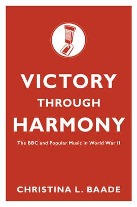 Victory through Harmony: The BBC and Popular Music in World War II
