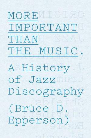 More Important Than the Music: A History of Jazz Discography