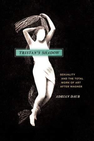 Tristan`s Shadow – Sexuality and the Total Work of Art after Wagner