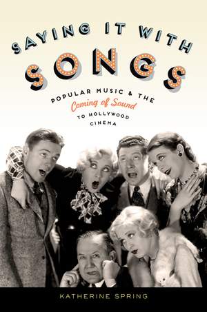 Saying It With Songs: Popular Music and the Coming of Sound to Hollywood Cinema