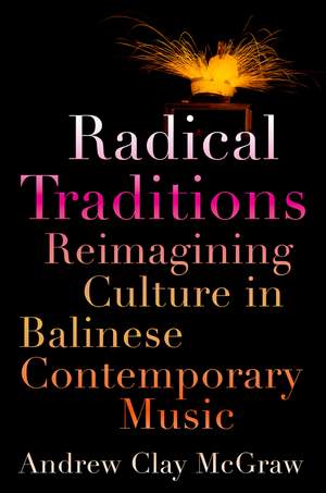 Radical Traditions: Reimagining Culture in Balinese Contemporary Music