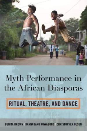 Myth Performance in the African Diasporas: Ritual, Theatre, and Dance