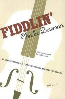 Fiddlin' Charlie Bowman: An East Tennessee Old-Time Music Pioneer and His Musical Family