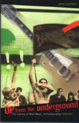 Up From the Underground: The Culture of Rock Music in Postsocialist Hungary