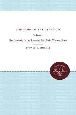 A History of the Oratorio: Vol. 1: the Oratorio in the Baroque Era: Italy, Vienna, Paris
