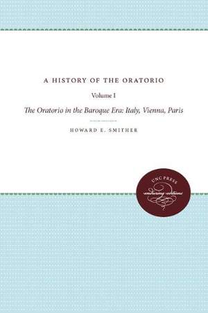 A History of the Oratorio: Vol. 1: the Oratorio in the Baroque Era: Italy, Vienna, Paris