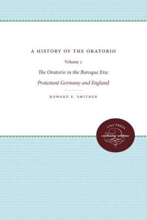 A History of the Oratorio: Vol. 2: the Oratorio in the Baroque Era: Protestant Germany and England