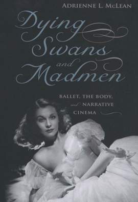 Dying Swans and Madmen: Ballet, the Body, and Narrative Cinema
