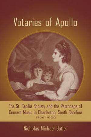 Votaries of Apollo: The St. Cecilia Society and the Patronage of Concert Music in Charleston, South Carolina, 1766-1820