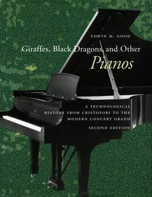 Giraffes, Black Dragons, and Other Pianos: A Technological History from Cristofori to the Modern Concert Grand, Second Edition