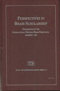 Perspectives in Brass Scholarship: Proceedings of the International Historic Brass Society Symposium, Amherst, 1995