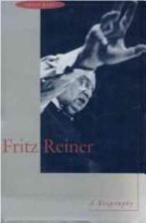 Fritz Reiner: A Biography