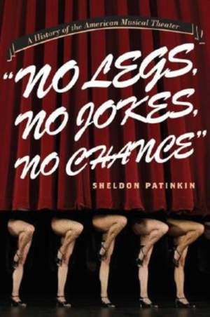 No Legs, No Jokes, No Chance: A History of the American Musical Theater