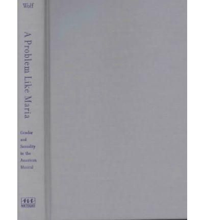 A Problem like Maria: Gender and Sexuality in the American Musical