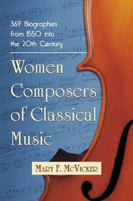 Women Composers of Classical Music: 369 Biographies from 1550 into the 20th Century
