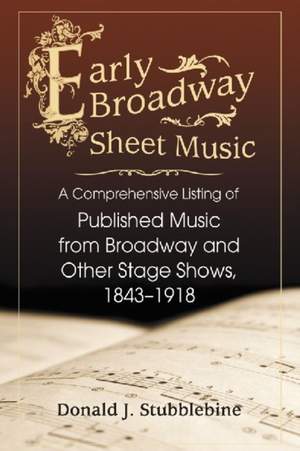 Early Broadway Sheet Music: A Comprehensive Listing of Published Music from Broadway and Other Stage Shows, 1843-1918