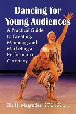 Dancing for Young Audiences: A Practical Guide to Creating, Managing and Marketing a Performance Company