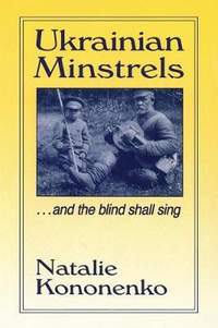 Ukrainian Minstrels: Why the Blind Should Sing: And the Blind Shall Sing
