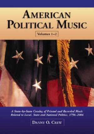 American Political Music: A State-by-state Catalog of Printed and Recorded Music Related to Local, State and National Politics, 1756-2004