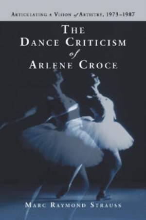 The Dance Criticism of Arlene Croce: Articulating a Vision of Artistry, 1973-1987