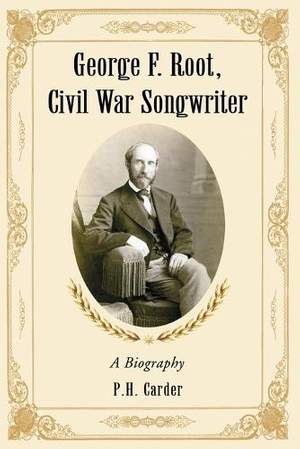 George F. Root, Civil War Songwriter: A Biography