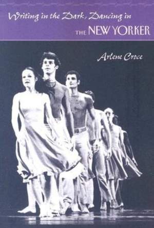 Writing in the Dark, Dancing in the New Yorker: An Arlene Croce Reader