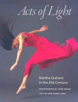 Acts of Light: Martha Graham in the Twenty-first Century