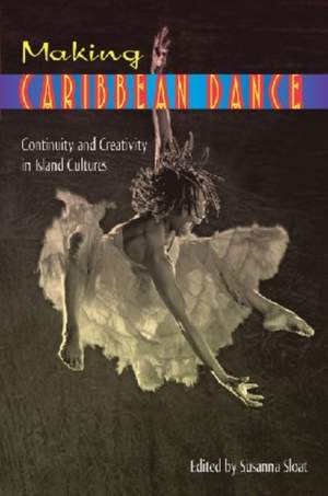 Making Caribbean Dance: Continuity and Creativity in Island Cultures