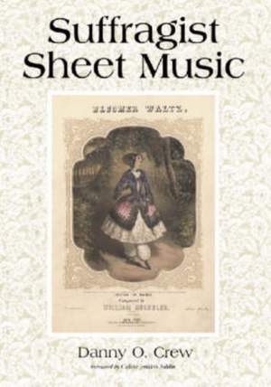 Suffragist Sheet Music: An Illustrated Catalogue of Published Music Associated with the Women's Rights and Suffrage Movement in America, 1795-1921, with Complete Lyrics