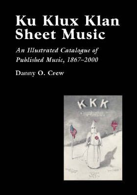 Ku Klux Klan Sheet Music: An Illustrated Catalogue of Published Music, 1867-2002