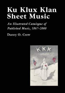 Ku Klux Klan Sheet Music: An Illustrated Catalogue of Published Music, 1867-2002