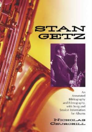 Stan Getz: An Annotated Bibliography and Filmography, with Song and Session Information for Albums