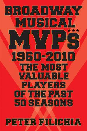 Broadway Musical MVPs: 1960-2010: The Most Valuable Players of the Past 50 Seasons