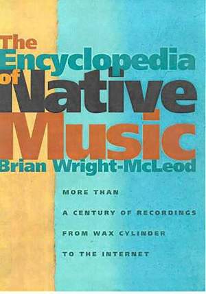 The Encyclopedia of Native Music: More Than a Century of Recordings from Wax Cylinder to the Internet