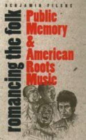 Romancing the Folk: Public Memory and American Roots Music