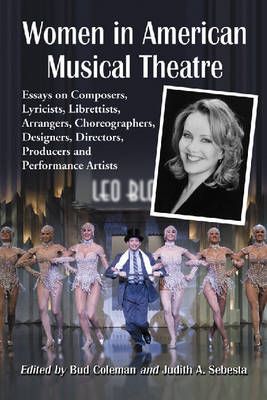Women in American Musical Theatre: Essays on Composers, Lyricists, Librettists, Arrangers, Choreographers, Designers, Directors, Producers and Performance Artists