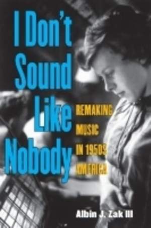 I Don't Sound Like Nobody: Remaking Music in 1950s America