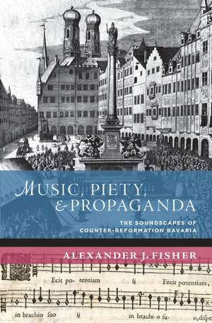 Music, Piety, and Propaganda: The Soundscape of Counter-Reformation Bavaria