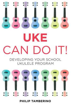 Uke Can Do It!: Developing Your School Ukulele Program