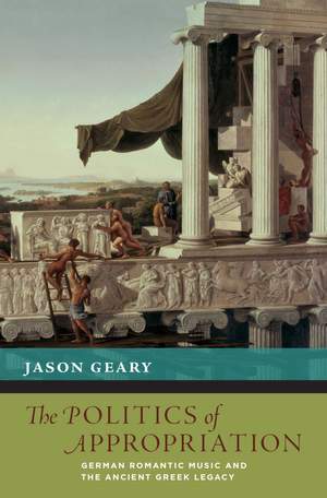 The Politics of Appropriation: German Romantic Music and the Ancient Greek Legacy