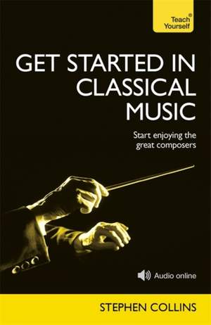 Get Started In Classical Music: A concise, listener-focused guide to enjoying the great composers