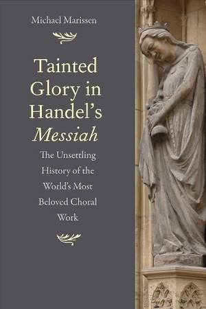 Tainted Glory in Handel’s Messiah: The Unsettling History of the World’s Most Beloved Choral Work