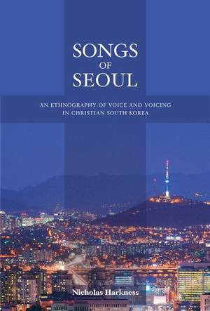 Songs of Seoul: An Ethnography of Voice and Voicing in Christian South Korea
