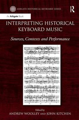 Interpreting Historical Keyboard Music: Sources, Contexts and Performance