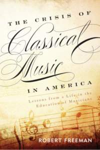 The Crisis of Classical Music in America: Lessons from a Life in the Education of Musicians