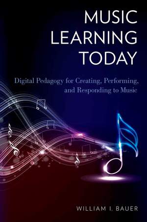 Music Learning Today: Digital Pedagogy for Creating, Performing, and Responding to Music