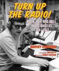 Turn Up The Radio: Rock, Pop, and Roll in Los Angeles 1956-1972