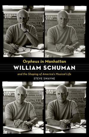 Orpheus in Manhattan: William Schuman and the Shaping of America's Musical Life