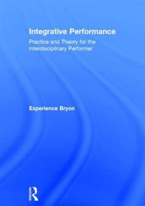 Integrative Performance: Practice and Theory for the Interdisciplinary Performer